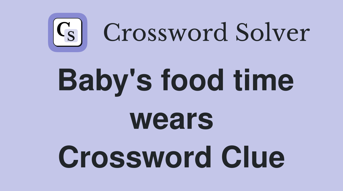Baby's food time wears Crossword Clue Answers Crossword Solver